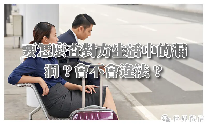 要怎麼查對方生活中的漏洞？會不會違法？