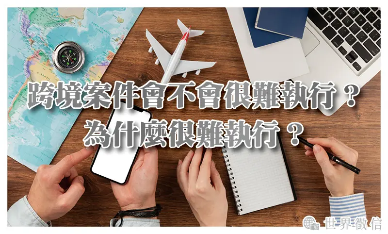 跨境案件會不會很難執行？為什麼很難執行？