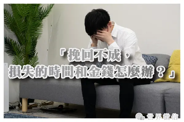 「挽回不成,損失的時間和金錢怎麼辦?」